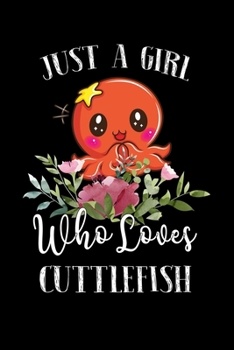 Paperback Just a Girl Who Loves Cuttlefish: Perfect Cuttlefish Lover Gift For Girl. Cute Notebook for Cuttlefish Lover. Gift it to your Sister, Daughter, Mother Book