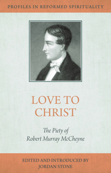 Love to Christ: Robert Murray M'Cheyne and the Pursuit of Holiness - Book  of the Profiles in Reformed Spirituality