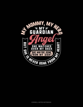 My Mommy My Hero My Guardian Angel She Watches Over My Back She Maybe Gone From My Sight But She Is Never Gone From My Heart: Cornell Notes Notebook