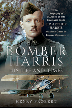 Paperback Bomber Harris - His Life and Times: The Biography of Marshal of the Royal Air Force Sir Arthur Harris, Wartime Chief of Bomber Command Book