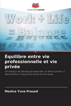 Équilibre entre vie professionnelle et vie privée: Un emploi ne devrait pas absorber un être humain. Il devrait être un équilibre entre vie et travail (French Edition)