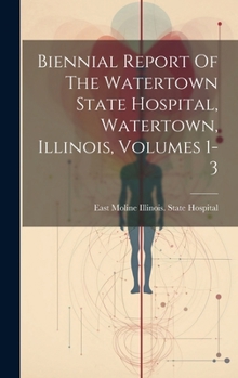 Hardcover Biennial Report Of The Watertown State Hospital, Watertown, Illinois, Volumes 1-3 Book