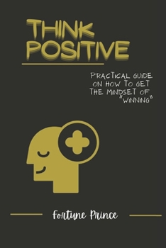 Think positive: Practical guide on how to get the mindset of winning