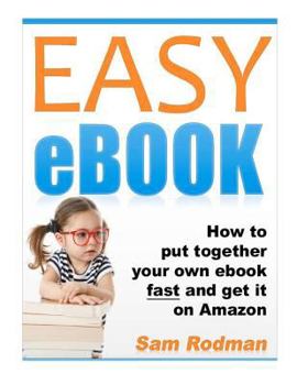 Paperback EASY eBOOK: How to Put Together Your Own Ebook Fast and Get it on Amazon Book