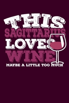 This Sagittarius Loves Wine Maybe Little Too Much Notebook: 100 Wide Ruled Lined Pages