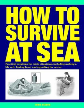 Paperback How to Survive at Sea: Practical Solutions for Crisis Situations, Including Making a Life Raft, Finding Food, and Signalling for Rescue Book