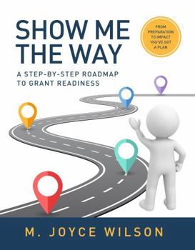 Paperback Show Me the Way: A Step-by-Step Roadmap to Grant Readiness Book