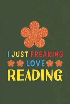 Paperback I Just Freaking Love Reading: Reading Lovers Funny Gifts Journal Lined Notebook 6x9 120 Pages Book