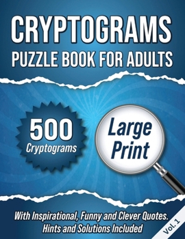 Paperback Cryptograms Puzzle Book For Adults: 500 Large Print Cryptograms With Inspirational, Funny and Clever Quotes. Hints and Solutions Included. Volume 1 [Large Print] Book