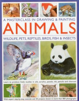 Hardcover A Masterclass in Drawing & Painting Animals: Wildlife, Pets, Reptiles, Birds, Fish & Insects Book