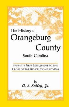 Paperback The History of Orangeburg County, South Carolina, from Its First Settlement to the Close of the Revolutionary War Book