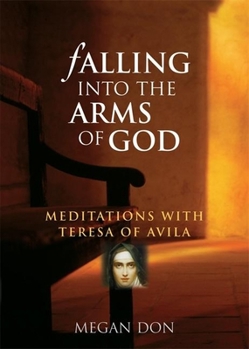 Hardcover Falling Into the Arms of God: Meditations on St. Teresa of Avila Book