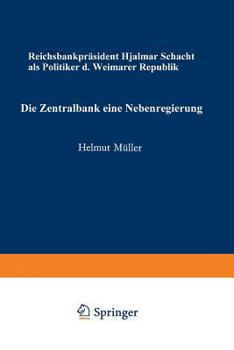 Paperback Die Zentralbank -- Eine Nebenregierung: Reichsbankpräsident Hjalmar Schacht ALS Politiker Der Weimarer Republik [German] Book