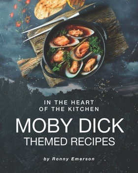 Paperback In the Heart of The Kitchen: Moby Dick Themed Recipes Book