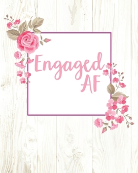 Engaged AF: (8"x10) Wedding Planning Notebook For Complete Wedding With Undated Calendar Planner, Checklist, Journal, Note and Ideas: Wedding Organizer
