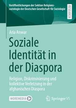 Soziale Identität in der Diaspora: Religion, Diskriminierung und kollektive Verletzung in der afghanischen Diaspora (Veröffentlichungen der Sektion ... Gesellschaft für Soziologie) (German Edition)