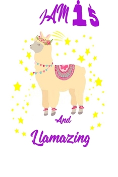 I Am 15 And Llamazing Notebook ,A birthday journal for 15 year old girls and boys :Funny Happy 15th Birthday Gift Notebook