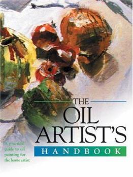 Hardcover The Oil Artist's Handbook: A Practical Guide to Oil Painting for the Home Artist Book