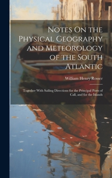 Hardcover Notes On the Physical Geography and Meteorology of the South Atlantic: Together With Sailing Directions for the Principal Ports of Call, and for the I Book