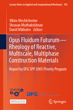 Opus Fluidum Futurum - Rheology of Reactive, Multiscale, Multiphase Construction Materials: Report by DFG SPP 2005 Priority Program (Lecture Notes in Applied and Computational Mechanics, 105)