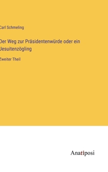 Hardcover Der Weg zur Präsidentenwürde oder ein Jesuitenzögling: Zweiter Theil [German] Book