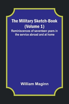 Paperback The Military Sketch-Book (Volume 1); Reminiscences of seventeen years in the service abroad and at home Book