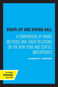 Paperback Shape-Up and Hiring Hall: A Comparison of Hiring Methods and Labor Relations on the New York and Seattle Waterfronts Book