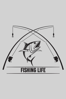 Fishing Life: Log Book For The Serious Fisherman or Fisherwoman To Record Details of Fishing Trip Experiences, Including Date, Time, Location, Weather Conditions, Water Conditions, Moon Phases etc