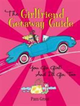 Paperback The Girlfriend Getaway Guide: You Go Girl! and I'll Go, Too Book