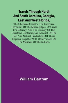 Paperback Travels Through North and South Carolina, Georgia, East and West Florida, the Cherokee Country, the Extensive Territories of the Muscogulges, or Creek Book