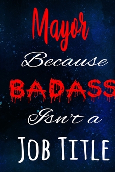 Paperback Mayor Because Badass Isn't a Job Title: The perfect gift for the professional in your life - Funny 119 page lined journal! Book