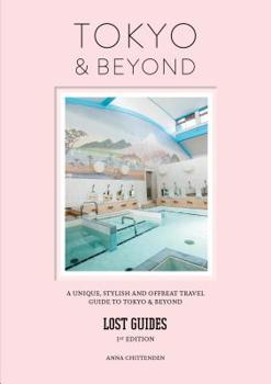 Paperback Lost Guides - Tokyo & Beyond: A Unique, Stylish and Offbeat Travel Guide to Tokyo and Places Easily Reached from the City Book