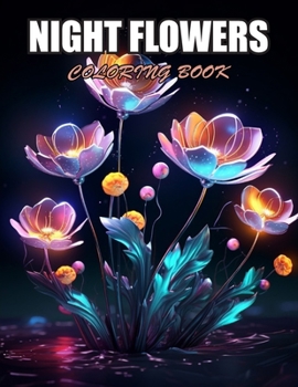 Night Flowers Coloring Book for Adults: Stress Relief and Creativity Coloring Pages for All Fans