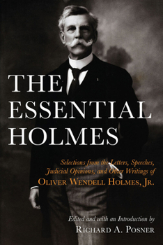 Paperback The Essential Holmes: Selections from the Letters, Speeches, Judicial Opinions, and Other Writings of Oliver Wendell Holmes, Jr. Book