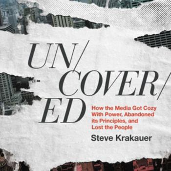 Audio CD Uncovered: How the Media Got Cozy With Power, Abandoned Its Principles, and Lost the People; Library Edition Book