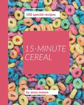 Paperback 100 Special 15-Minute Cereal Recipes: Making More Memories in your Kitchen with 15-Minute Cereal Cookbook! Book