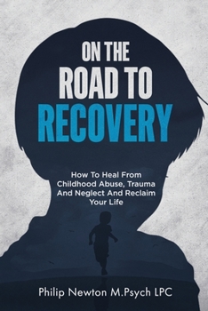 Paperback On The Road To Recovery: How To Heal from Childhood Abuse, Trauma And Neglect And Reclaim Your Life Book