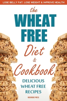 Paperback Wheat Free Diet & Cookbook: Lose Belly Fat, Lose Weight, and Improve Health with Delicious Wheat Free Recipes Book