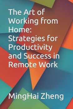 The Art of Working from Home: Strategies for Productivity and Success in Remote Work