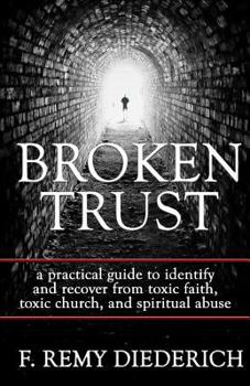 Paperback Broken Trust: a practical guide to identify and recover from toxic faith, toxic church, and spiritual abuse Book