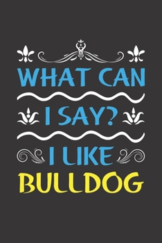 Paperback What Can I Say? I Like Bulldog: Funny Lined Journal Notebook For Bulldog Lovers Book