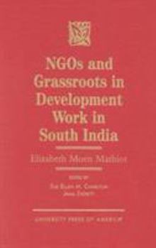 Hardcover Ngos and Grassroots in Development Work in South India: Elizabeth Moen Mathiot Book