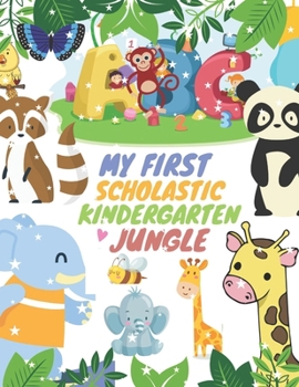 Paperback My First Scholastic Kindergarten Jungle: Fun and Awesome Numbers, Letters Tracing Dot-to-Dots Colors, Animals, Shapes Alphabet Preschool Workbook Lear Book