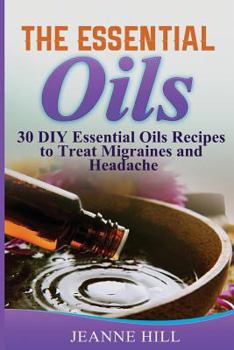 Paperback The Essential Oils: Complete Guide: 30 DIY Essential Oils Recipes to Treat Migraines and Headache Book