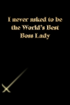 I never asked to be the World's Best Boss Lady: Gratitude Notebook / Journal Gift, 118 Pages, 6x9, Gold letters,Black cover, Matte Finish