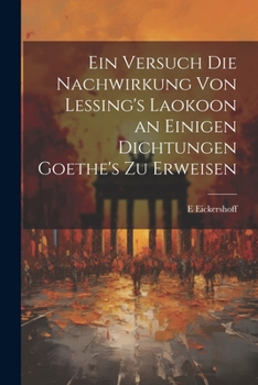 Paperback Ein Versuch Die Nachwirkung Von Lessing's Laokoon an Einigen Dichtungen Goethe's Zu Erweisen [German] Book