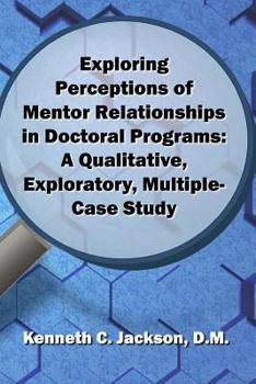 Paperback Exploring Perceptions of Mentor Relationships in Doctoral Programs: A Qualitative Exploratory Multiple-Case Study Book