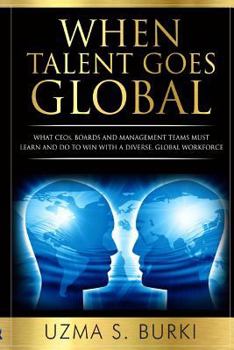 Paperback When Talent Goes Global: What CEOs, Boards and Management Teams Must Learn and Do to Lead a Diverse Global Workforce Book