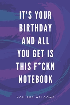 Paperback It's Your Birthday And All You Get Is This F*ckn Notebook: Funny Gift for Coworkers & Friends - Blank Work Journal to write in with Sarcastic Office H Book