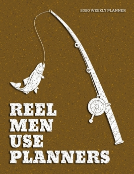 2020 Weekly Planner Reel Men Use Planners: Agenda Calendar for Fishermen
